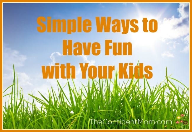 Simple Ways to Have Fun with Your Kids