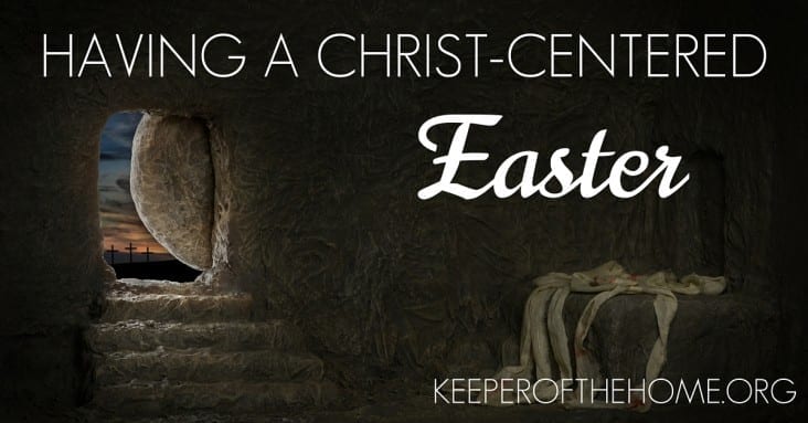 Having a Christ-Centered Easter: Ideas for Families Having a Christ-Centered Easter: Ideas for Families
