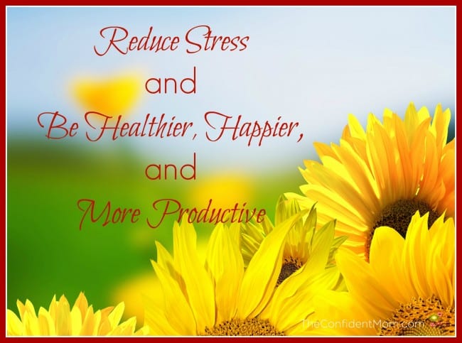 Reduce Stress and Be Healthier, Happier, and More Productive